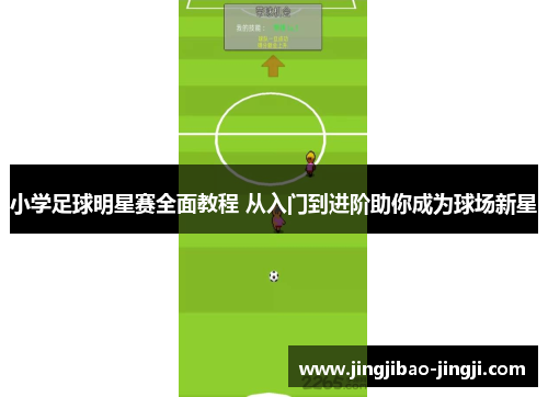小学足球明星赛全面教程 从入门到进阶助你成为球场新星