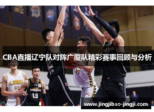 CBA直播辽宁队对阵广厦队精彩赛事回顾与分析