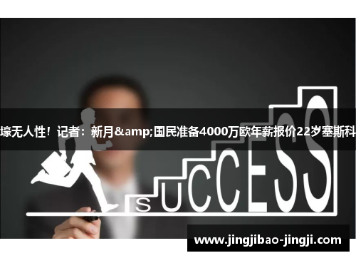 壕无人性！记者：新月&国民准备4000万欧年薪报价22岁塞斯科