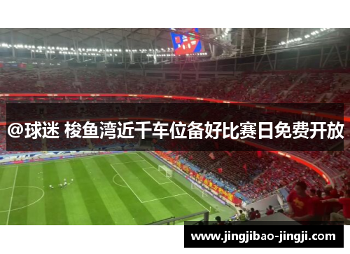 @球迷 梭鱼湾近千车位备好比赛日免费开放