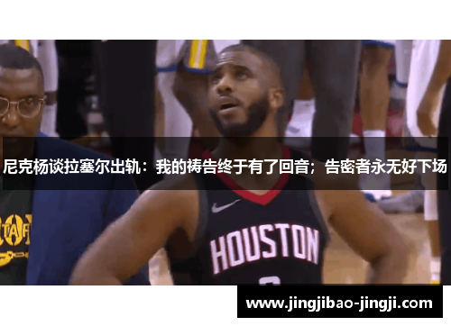 尼克杨谈拉塞尔出轨：我的祷告终于有了回音；告密者永无好下场