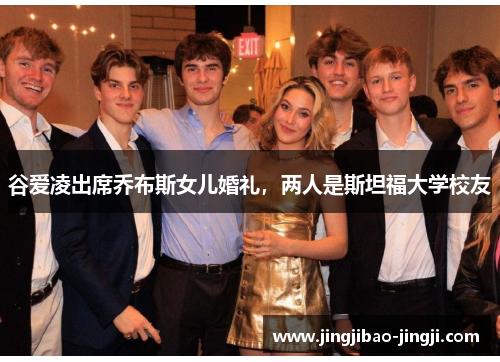 谷爱凌出席乔布斯女儿婚礼，两人是斯坦福大学校友